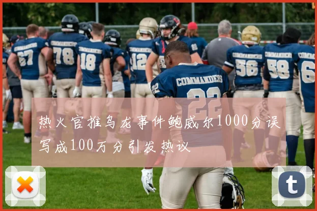 热火官推乌龙事件鲍威尔1000分误写成100万分引发热议